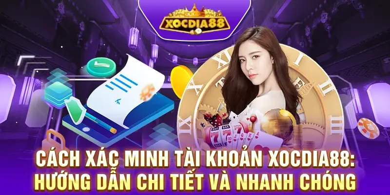 Cách xác minh tài khoản XocDia88: Hướng dẫn chi tiết và nhanh chóng