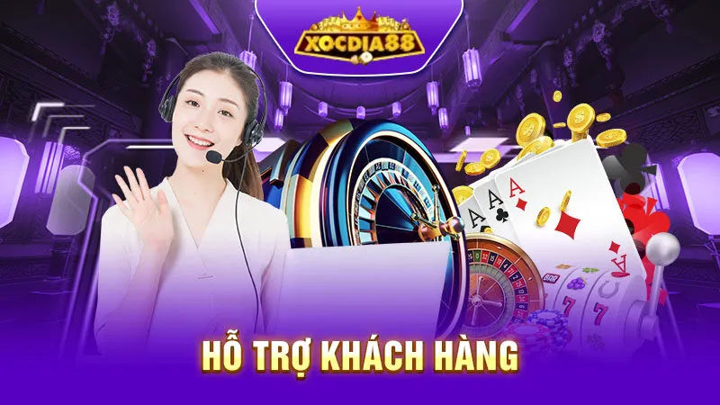 Xocdia88 Hỗ trợ khách hàng 24/7