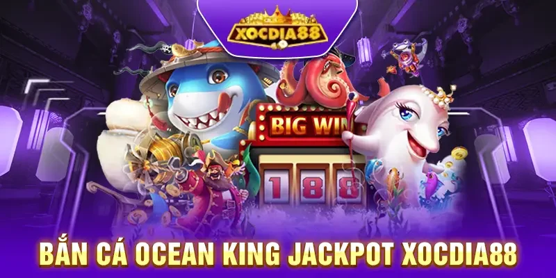 Bắn Cá Ocean King Jackpot XocDia88: Nổ Hũ Liền Tay!