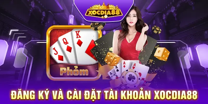 Cách đăng ký và cài đặt tài khoản Xocdia88